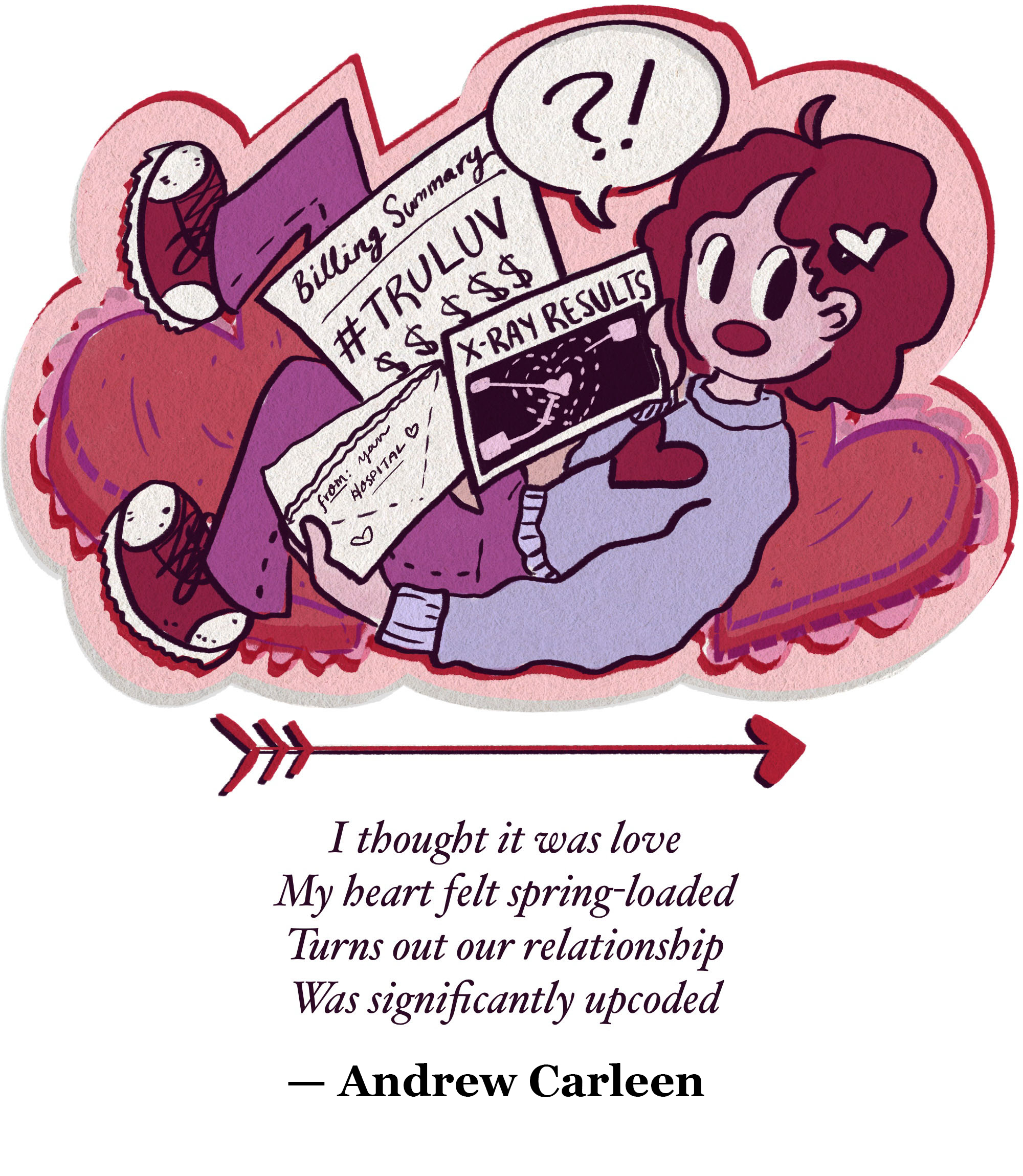 A hand drawn cartoon of a person sitting amongst heart-shaped pillows. They've opened a letter from a hospital, which includes an upcoded bill for "#truluv" and an X-ray showing a heart that isn't full. The poem below the cartoon reads: "I thought it was love / My heart felt spring-loaded / Turns out our relationship / Was significantly upcoded by Andrew Carleen
